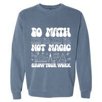 Do Mathnot Magic Show Your Work Funny Math Back To School Garment-Dyed Sweatshirt