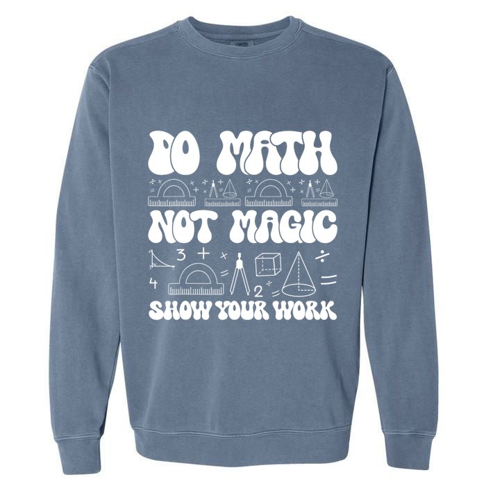 Do Mathnot Magic Show Your Work Funny Math Back To School Garment-Dyed Sweatshirt