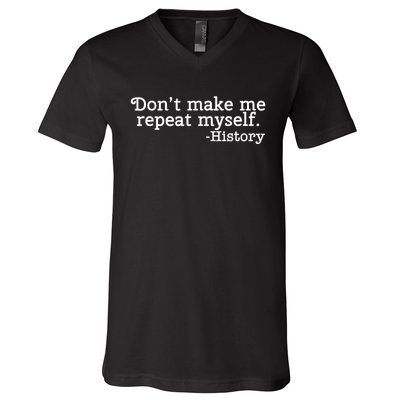 Don't Make Me Repeat Myself School History Teacher V-Neck T-Shirt