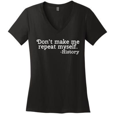 Don't Make Me Repeat Myself School History Teacher Women's V-Neck T-Shirt