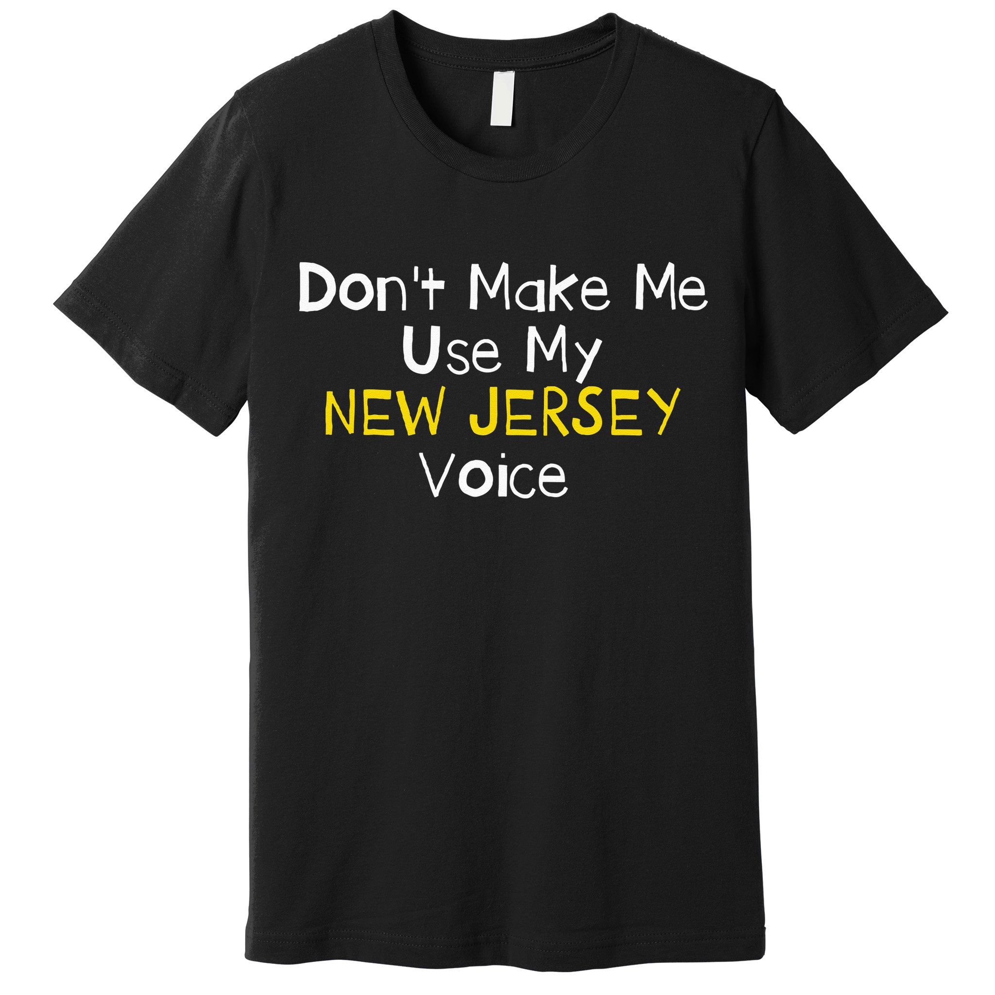 Don't Make Me Use My New Jersey Voice Premium T-Shirt