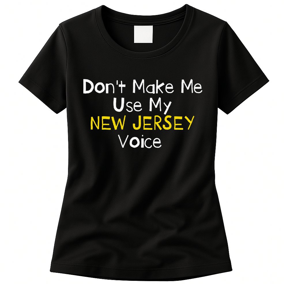 Don't Make Me Use My New Jersey Voice Womens T-Shirt