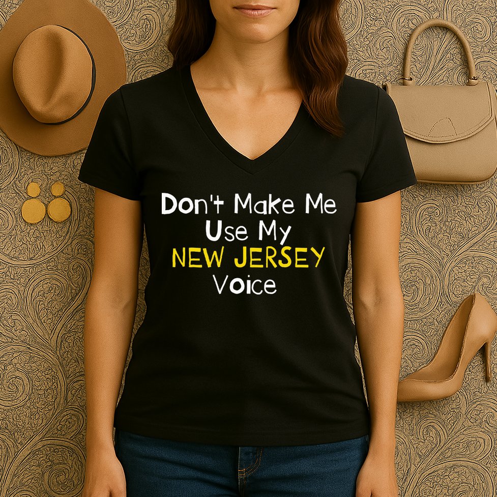 Don't Make Me Use My New Jersey Voice Women's V-Neck T-Shirt