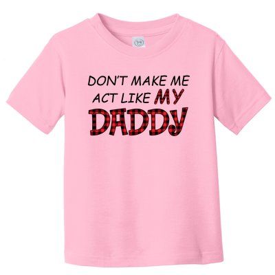 Don't Make Me Act Like Daddy Gift For Daughter Cute Gift Toddler T-Shirt