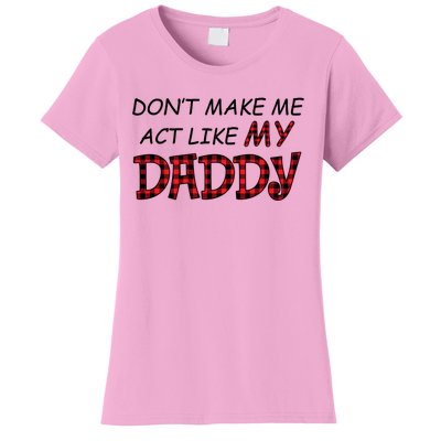 Don't Make Me Act Like Daddy Gift For Daughter Cute Gift Women's T-Shirt