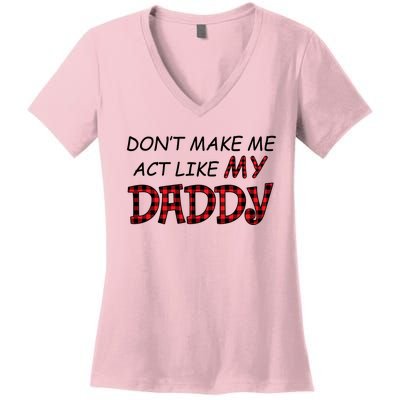 Don't Make Me Act Like Daddy Gift For Daughter Cute Gift Women's V-Neck T-Shirt