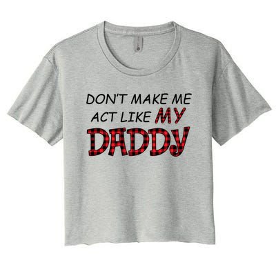 Don't Make Me Act Like Daddy Gift For Daughter Cute Gift Women's Crop Top Tee