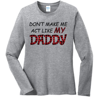 Don't Make Me Act Like Daddy Gift For Daughter Cute Gift Ladies Long Sleeve Shirt