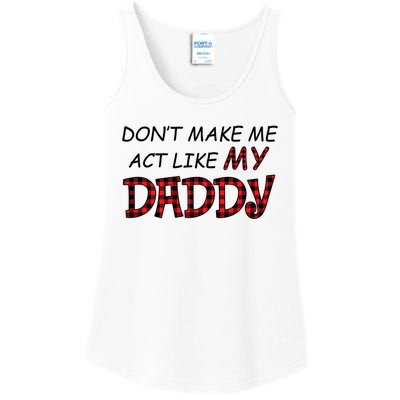 Don't Make Me Act Like Daddy Gift For Daughter Cute Gift Ladies Essential Tank