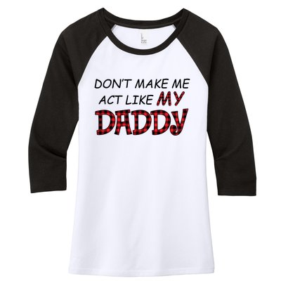 Don't Make Me Act Like Daddy Gift For Daughter Cute Gift Women's Tri-Blend 3/4-Sleeve Raglan Shirt