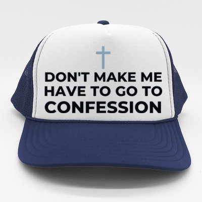 DonT Make Me Have To Go To Confession Catholic Funny Church Trucker Hat