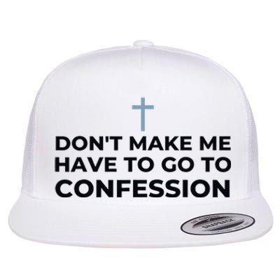 DonT Make Me Have To Go To Confession Catholic Funny Church Flat Bill Trucker Hat