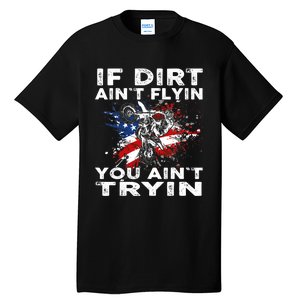 Dirtbike Motocross MX If Dirt Aint Flyin You Aint Tryin US Tall T-Shirt