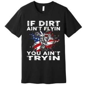 Dirtbike Motocross MX If Dirt Aint Flyin You Aint Tryin US Premium T-Shirt