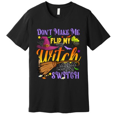 DonT Make Me Flip My Witch Switch Funny Halloween Costume Premium T-Shirt