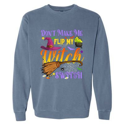 DonT Make Me Flip My Witch Switch Funny Halloween Costume Garment-Dyed Sweatshirt