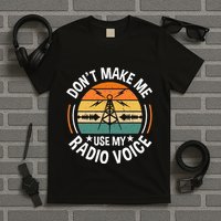 DonT Make Me Use My Radio Voice Retro Ham Radio Enthusiast T-Shirt