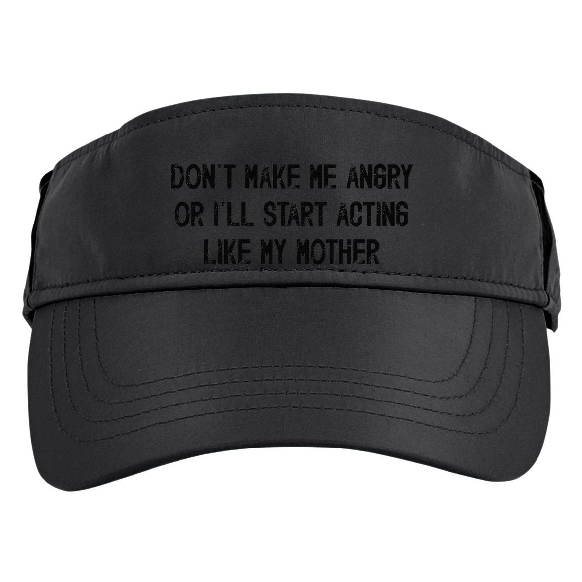 DonT Make Me Angry Or ILl Start Acting Like My Mother Mom Adult Drive Performance Visor