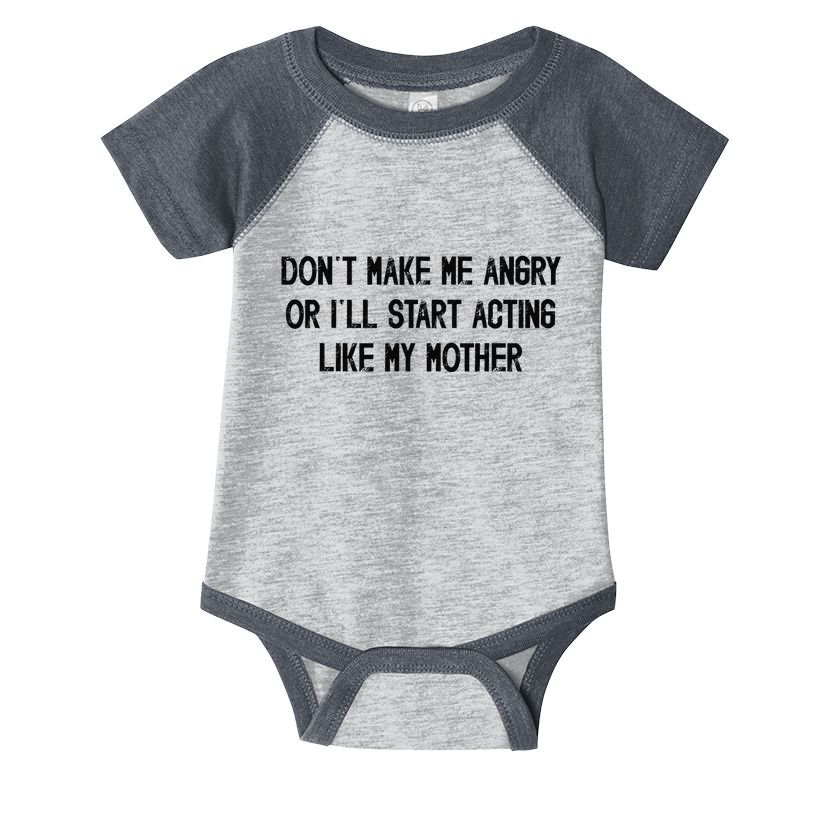 DonT Make Me Angry Or ILl Start Acting Like My Mother Mom Infant Baby Jersey Bodysuit