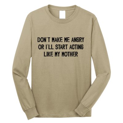 DonT Make Me Angry Or ILl Start Acting Like My Mother Mom Long Sleeve Shirt