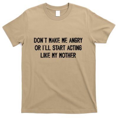 DonT Make Me Angry Or ILl Start Acting Like My Mother Mom T-Shirt