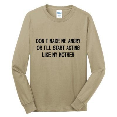 DonT Make Me Angry Or ILl Start Acting Like My Mother Mom Tall Long Sleeve T-Shirt