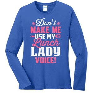 DonT Make Me Use My Lunch Lady Voice Gift Ladies Long Sleeve Shirt