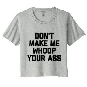 Dont Make Me Whoop Your Ass Funny Saying Sarcastic Novelty Meaningful Gift Women's Crop Top Tee