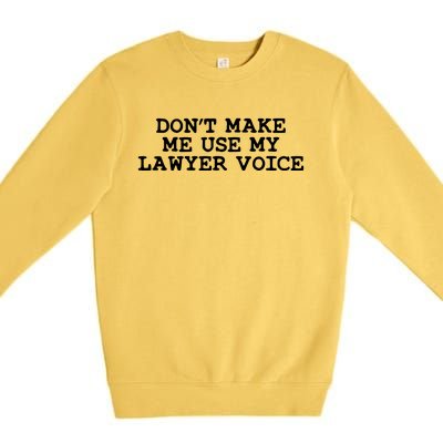 Dont Make Me Use My Lawyer Voice Counselor Premium Crewneck Sweatshirt