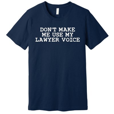 Dont Make Me Use My Lawyer Voice Counselor Premium T-Shirt