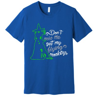 Dont Make Me Get My Flying Monkeys Funny Witch Halloween Premium T-Shirt