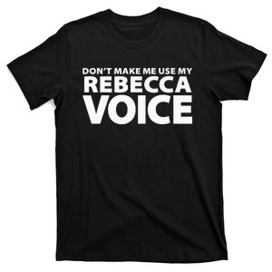 Dont Make Me Use My REBECCA Voice Funny REBECCA T-Shirt