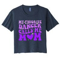 Dance Mom My Favorite Dancer Calls Me Mom Funny MotherS Day Women's Crop Top Tee