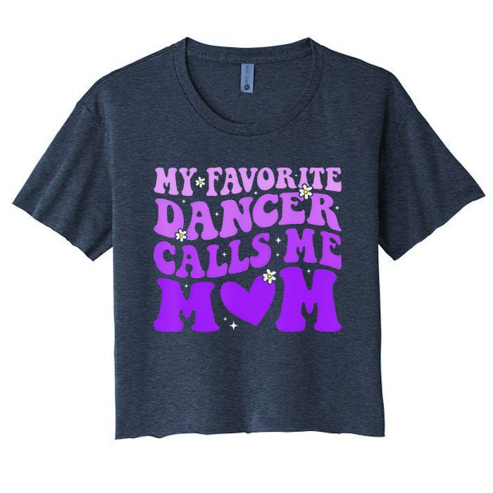 Dance Mom My Favorite Dancer Calls Me Mom Funny MotherS Day Women's Crop Top Tee