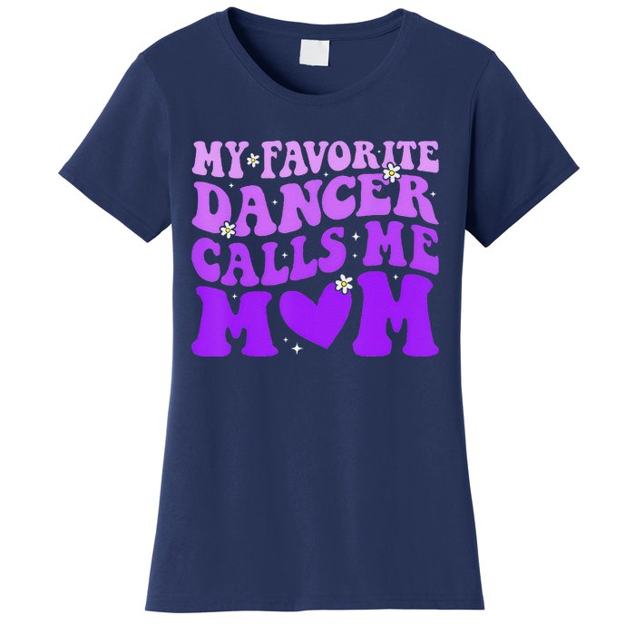 Dance Mom My Favorite Dancer Calls Me Mom Funny MotherS Day Women's T-Shirt