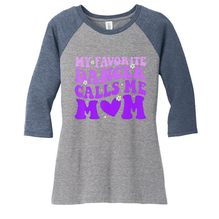 Dance Mom My Favorite Dancer Calls Me Mom Funny MotherS Day Women's Tri-Blend 3/4-Sleeve Raglan Shirt