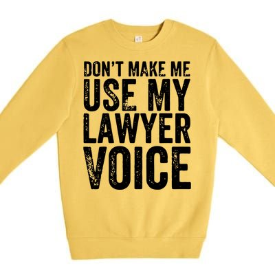 Dont Make Me Use My Lawyer Voice Funny Lawyer Gift Premium Crewneck Sweatshirt