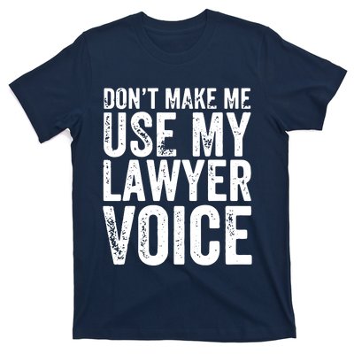 Dont Make Me Use My Lawyer Voice Funny Lawyer Gift T-Shirt