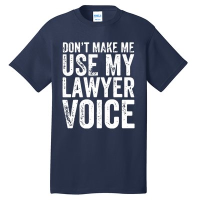 Dont Make Me Use My Lawyer Voice Funny Lawyer Gift Tall T-Shirt