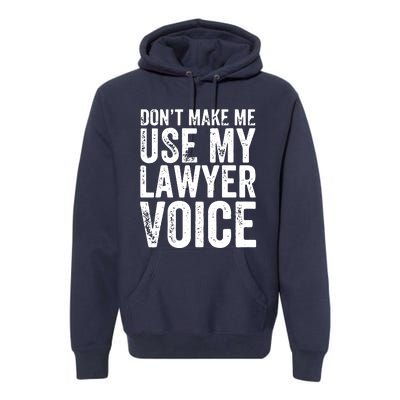 Dont Make Me Use My Lawyer Voice Funny Lawyer Gift Premium Hoodie