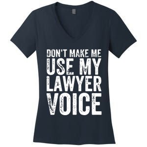 Dont Make Me Use My Lawyer Voice Funny Lawyer Gift Women's V-Neck T-Shirt