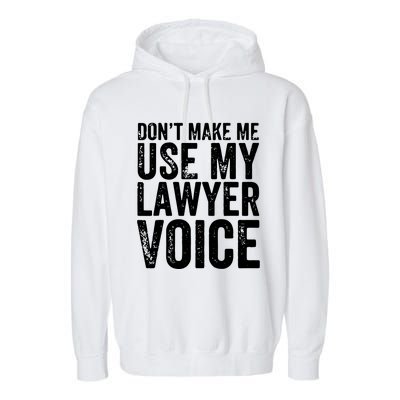 Dont Make Me Use My Lawyer Voice Funny Lawyer Gift Garment-Dyed Fleece Hoodie