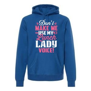 DonT Make Me Use My Lunch Lady Voice Funny Gift Premium Hoodie