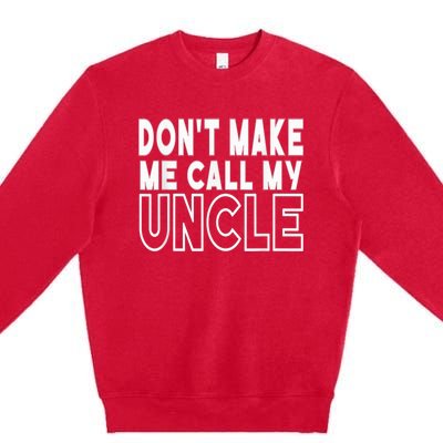 Don't Make Me Call My Uncle Toddler Grandpa Fathers Day Premium Crewneck Sweatshirt