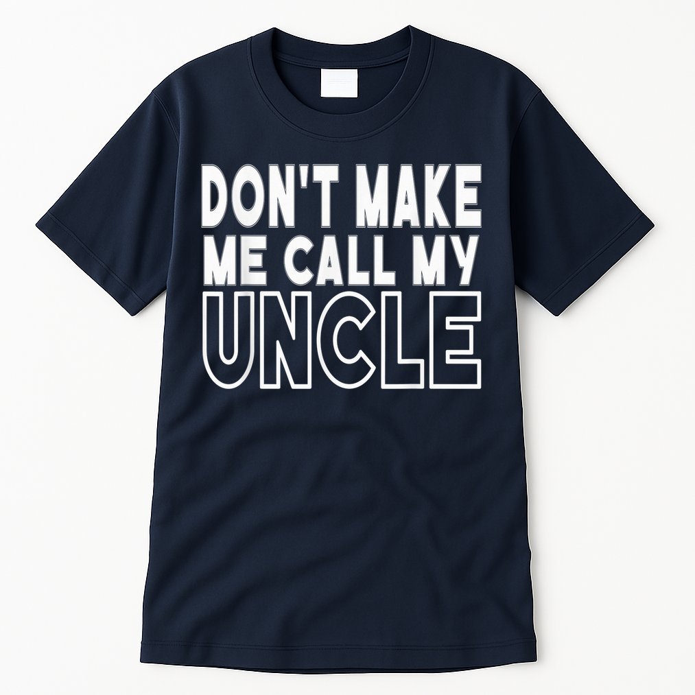 Don't Make Me Call My Uncle Toddler Grandpa Fathers Day Tall T-Shirt
