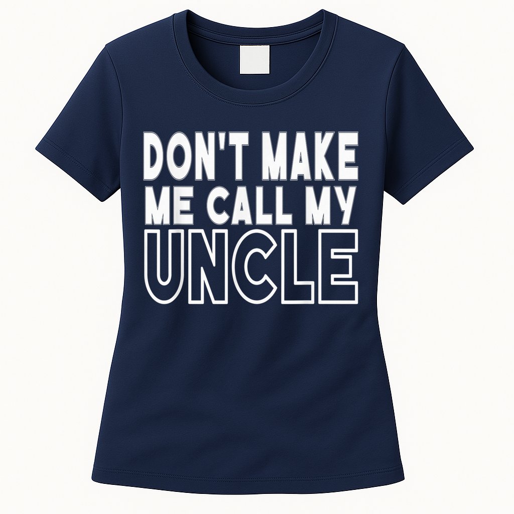 Don't Make Me Call My Uncle Toddler Grandpa Fathers Day Womens T-Shirt