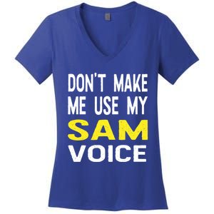 Dont Make Me Use My Sam Voice Funny Personalized Name Great Gift Women's V-Neck T-Shirt