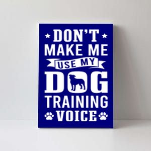 Don't Make Me Use Dog Training Voice Dog Trainer Gift Canvas