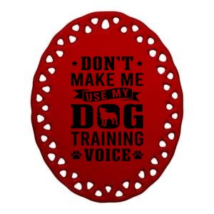 Don't Make Me Use Dog Training Voice Dog Trainer Gift Ceramic Oval Ornament