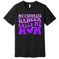 Dance Mom My Favorite Dancer Calls Me Mom Premium T-Shirt